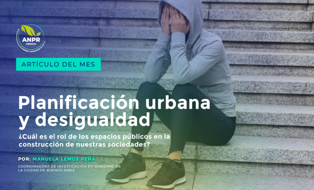 Planificación Urbana y Desigualdad ¿Cuál es el Rol de los Espacios Públicos en la Construcción de Nuestras Sociedades?