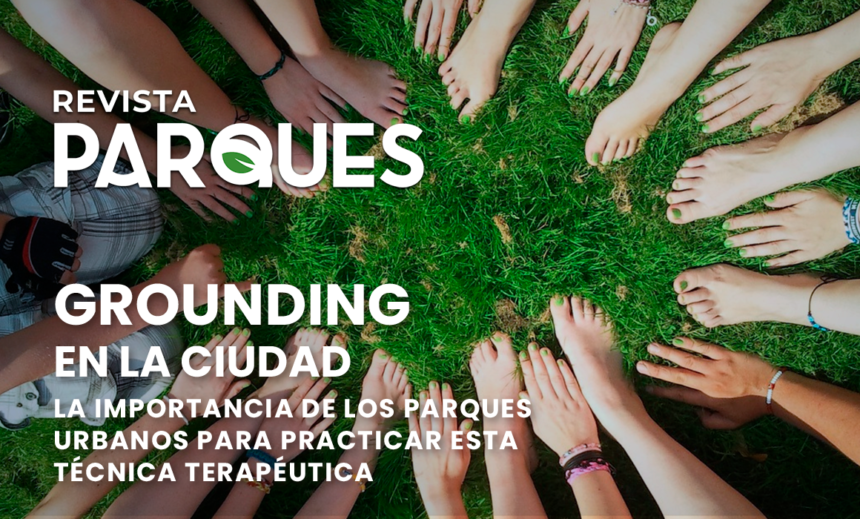 GROUNDING en la Ciudad La Importancia de los Parques Urbanos para Practicar esta Técnica Terapéutica