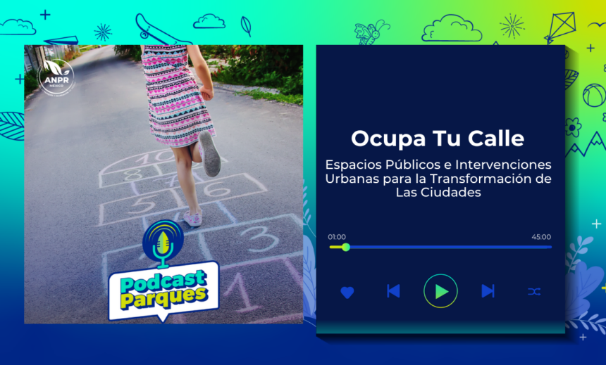 Ocupa Tu Calle – Espacios Públicos e Intervenciones Urbanas para la Transformación de Las Ciudades – PodcastParques