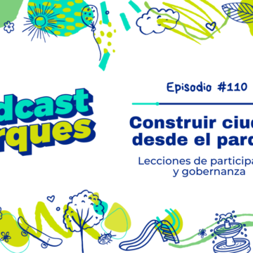 Construir Ciudad desde el Parque: Lecciones de Participación y Gobernanza
