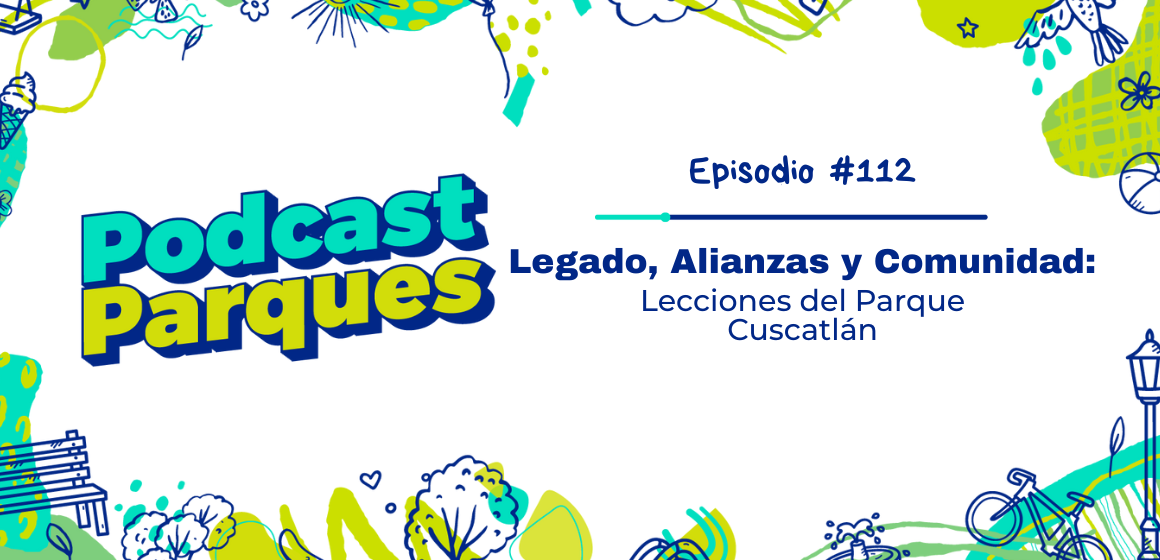 Legado, Alianzas y Comunidad: Lecciones del Parque Cuscatlán
