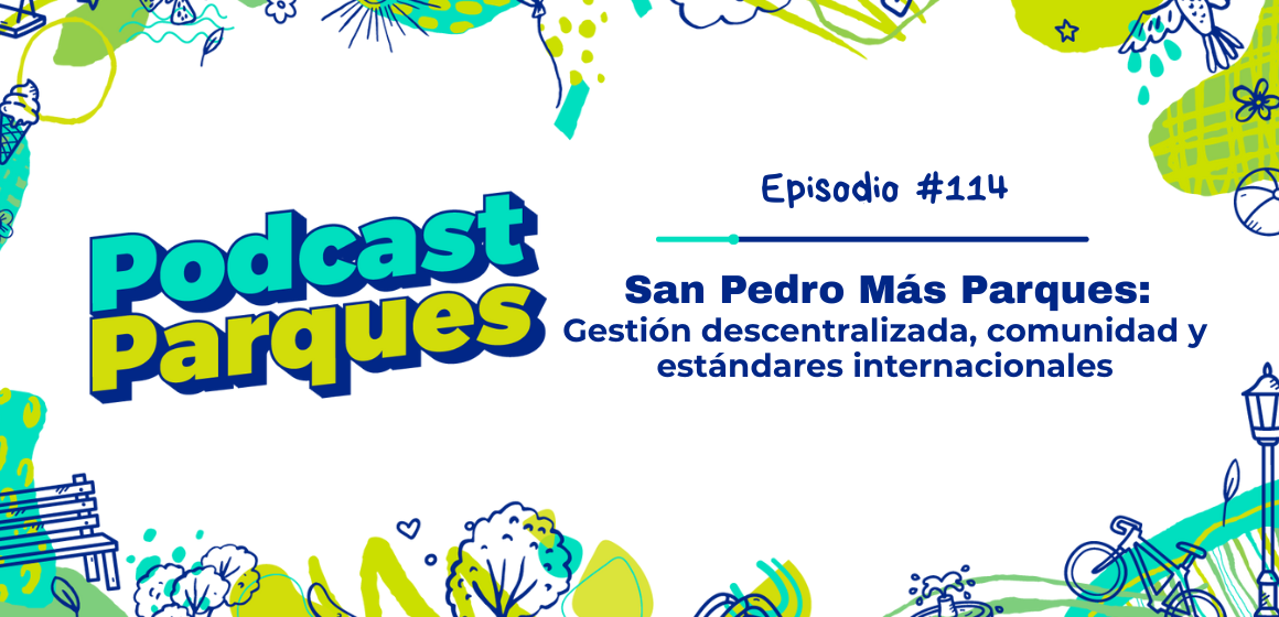 San Pedro Más Parques: gestión descentralizada, comunidad y estándares internacionales
