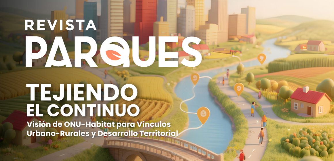 BLOG Tejiendo el Continuo: Visión de ONU-Habitat para Vínculos Urbano-Rurales y Desarrollo Territorial